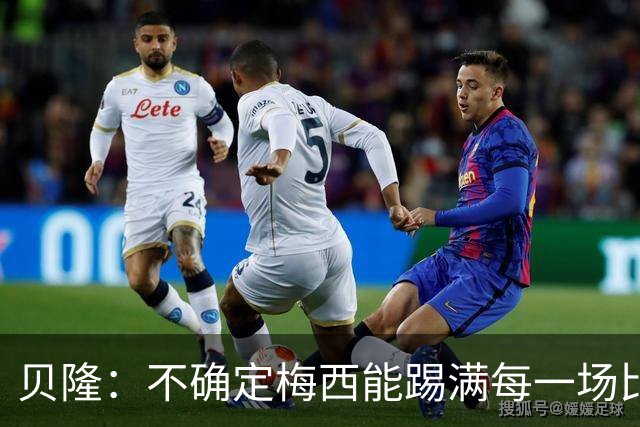 贝隆：不确定梅西能踢满每一场比赛，我认为他需要得到帮助